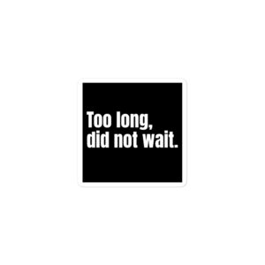 Too long, did not wait. - Sticker